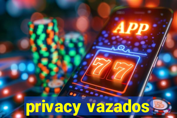 privacy vazados